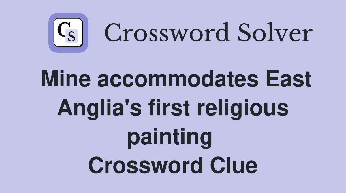Mine accommodates East Anglia's first religious painting  Crossword Clue