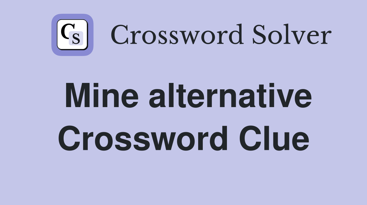 Mine alternative Crossword Clue