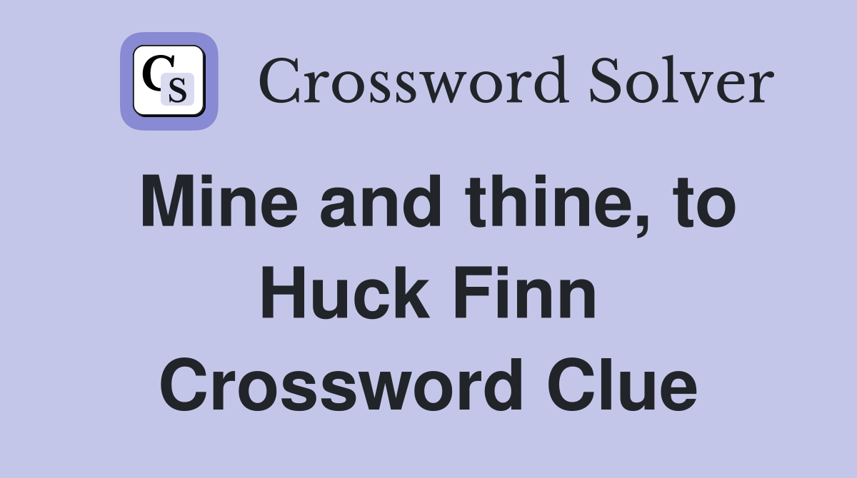 Mine and thine, to Huck Finn Crossword Clue