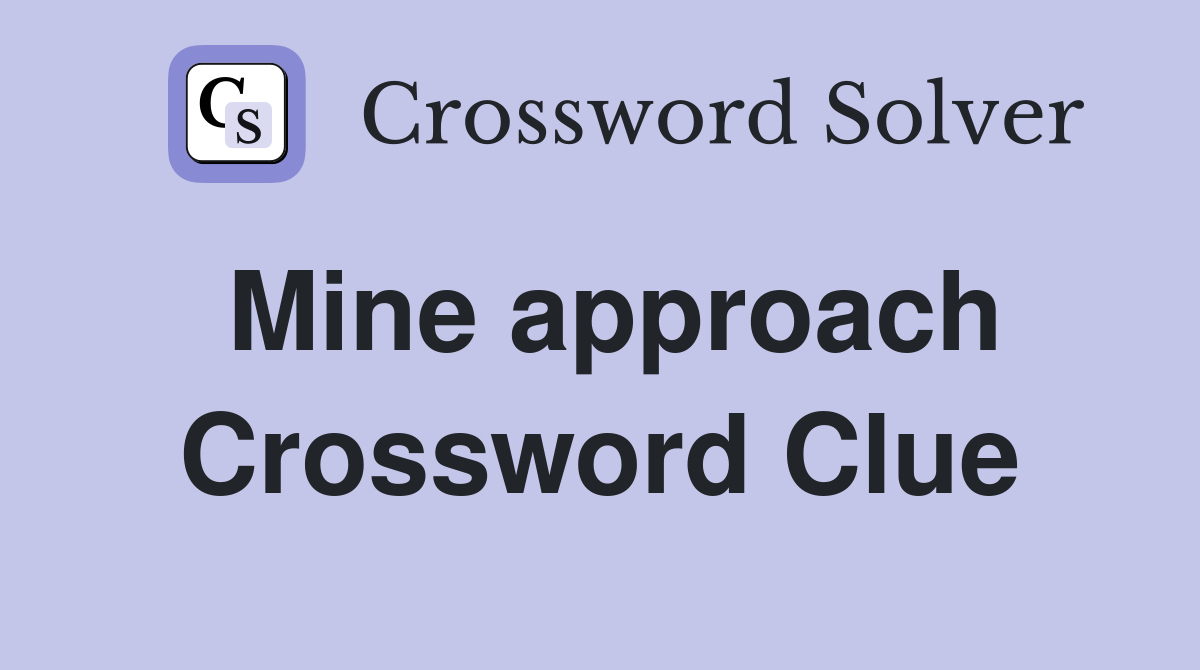 Mine approach Crossword Clue