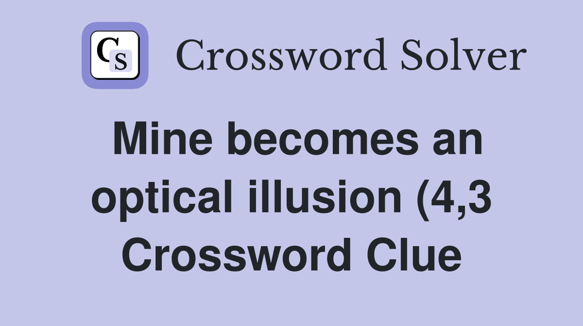 Mine becomes an optical illusion (4 3) Crossword Clue Answers Mine becomes an optical illusion (4 3) Crossword Clue Answers