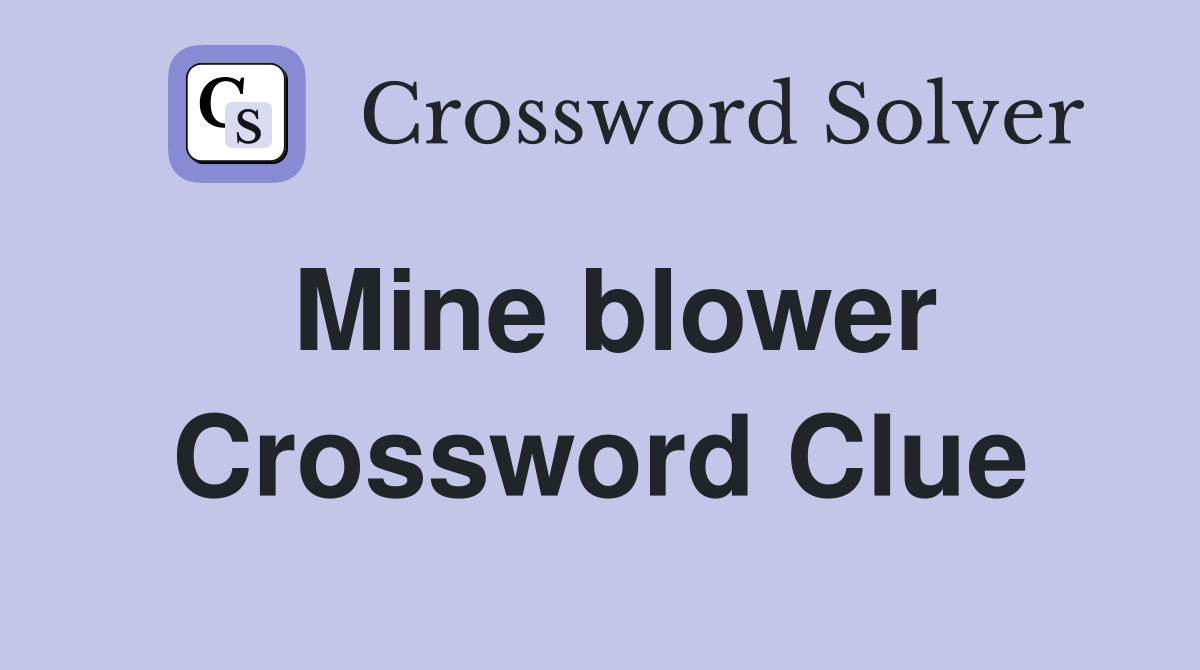 Mine blower Crossword Clue