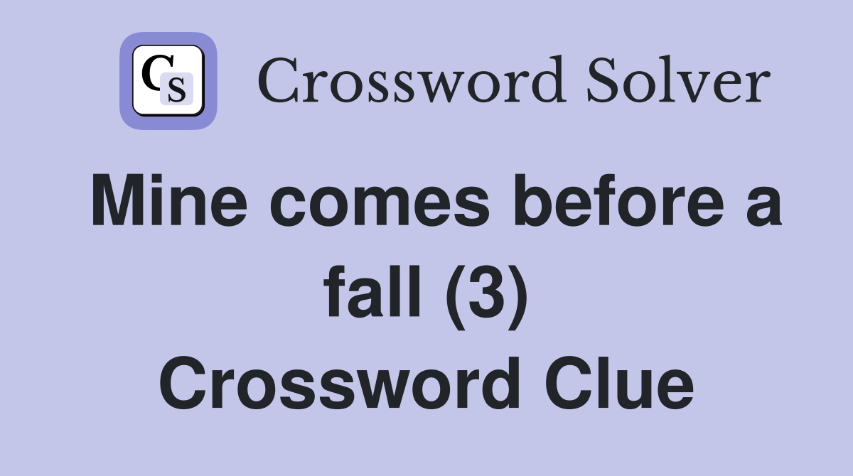 Mine comes before a fall (3) Crossword Clue