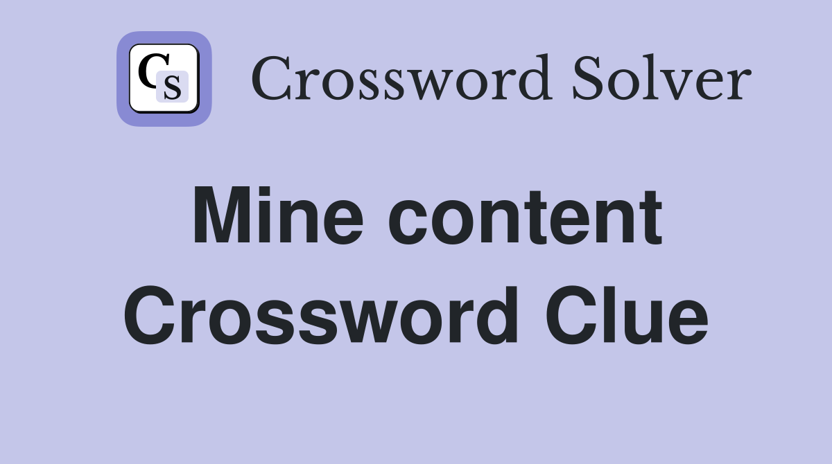 Mine content Crossword Clue