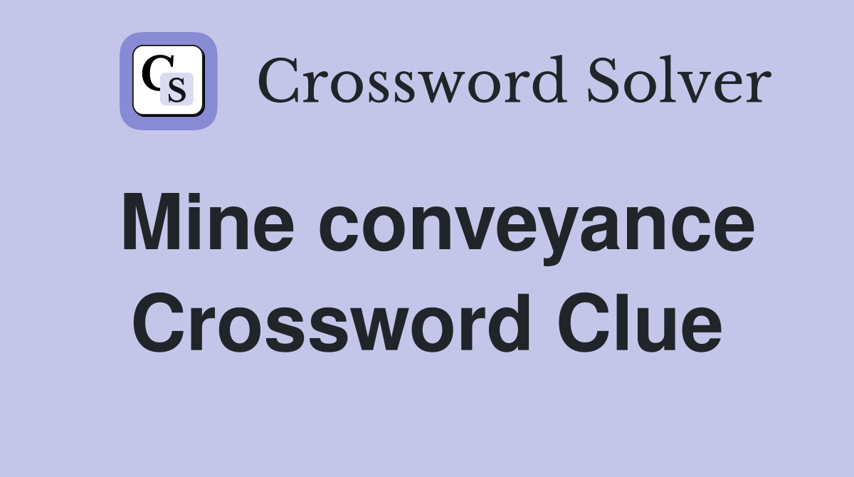 Mine conveyance Crossword Clue