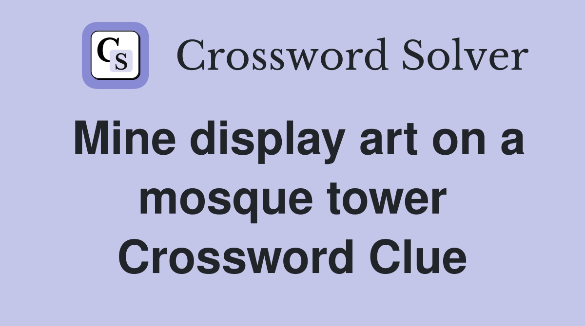 Mine display art on a mosque tower Crossword Clue