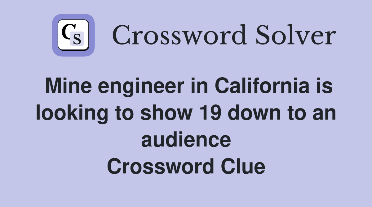 Mine engineer in California is looking to show 19 down to an audience Crossword Clue