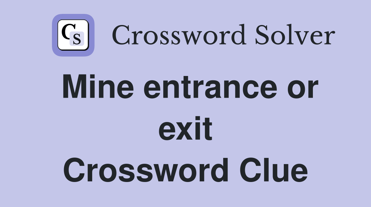 Mine entrance or exit Crossword Clue