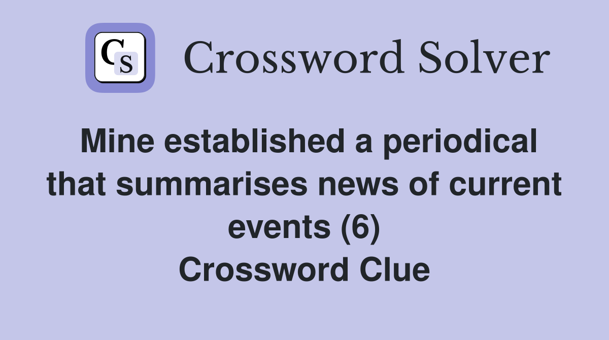 Mine established a periodical that summarises news of current events (6) Crossword Clue