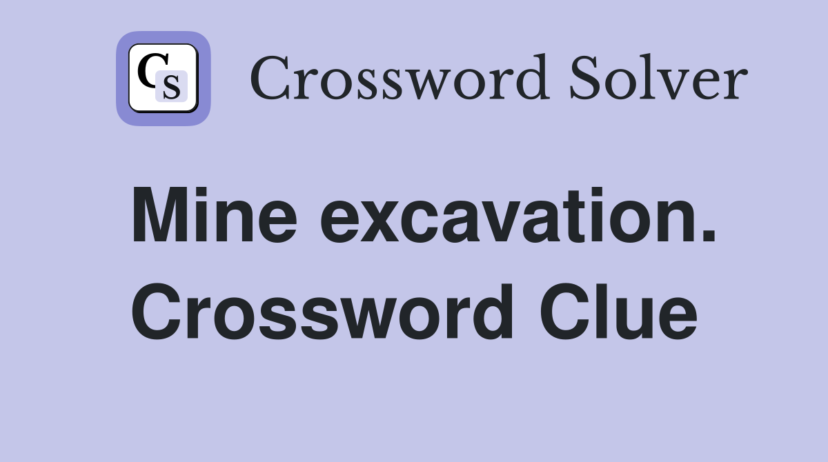 Mine excavation. Crossword Clue