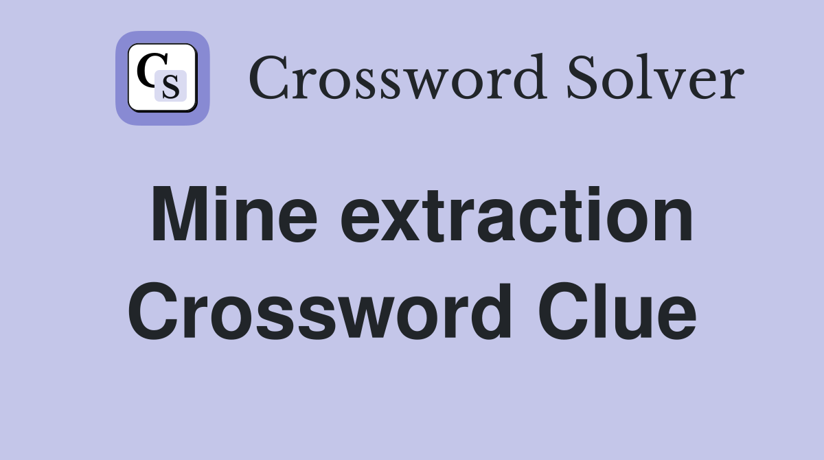 Mine extraction Crossword Clue