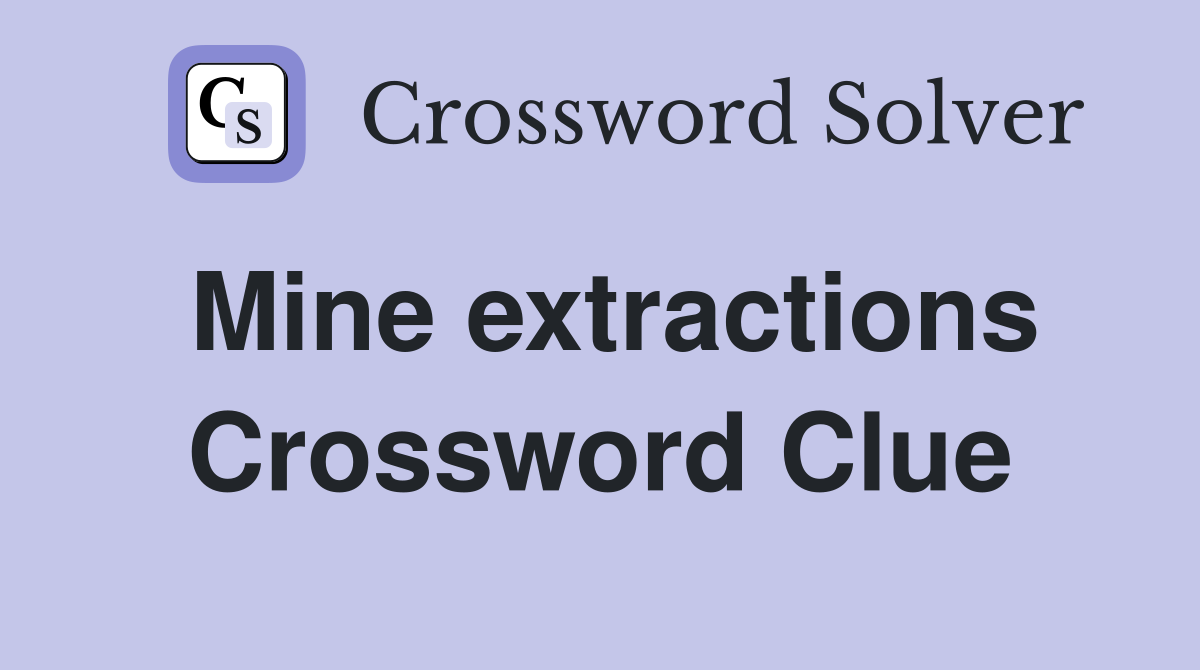 Mine extractions Crossword Clue