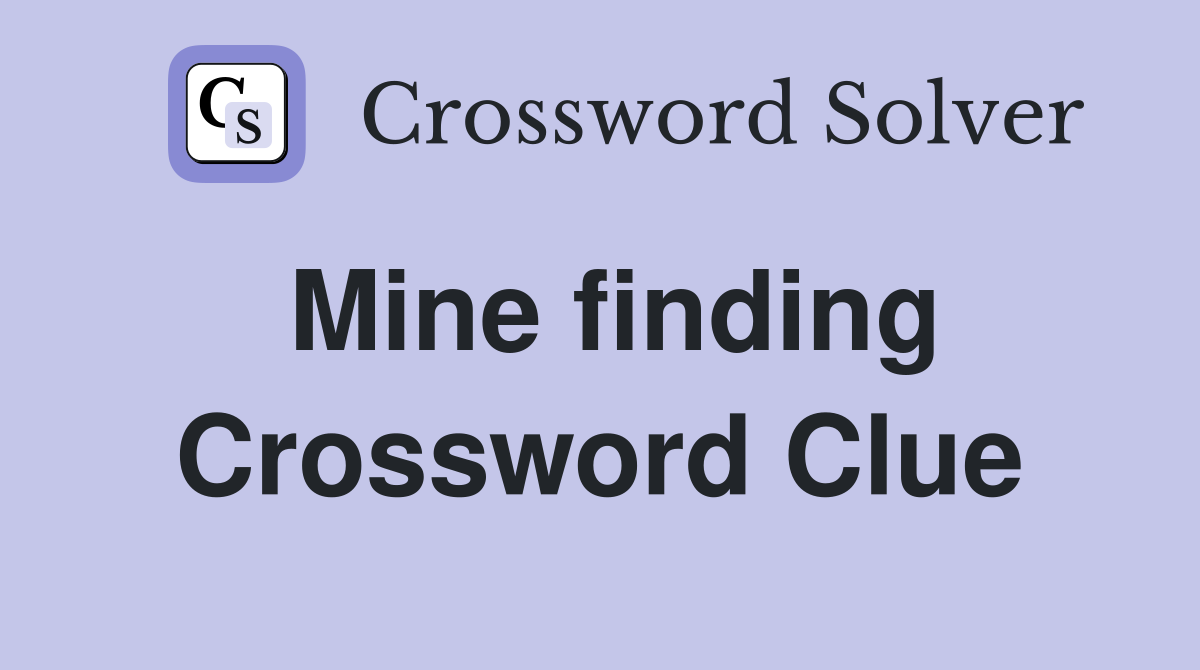 Mine finding Crossword Clue