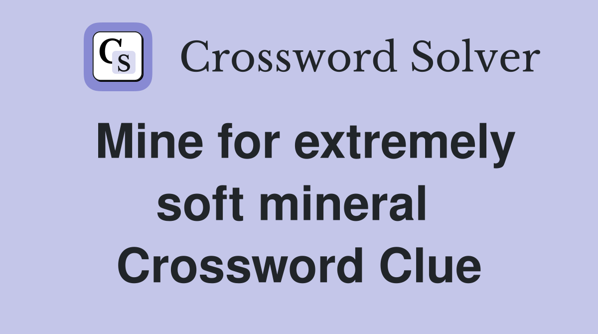 Mine for extremely soft mineral  Crossword Clue