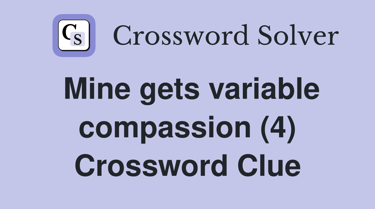 Mine gets variable compassion (4) Crossword Clue