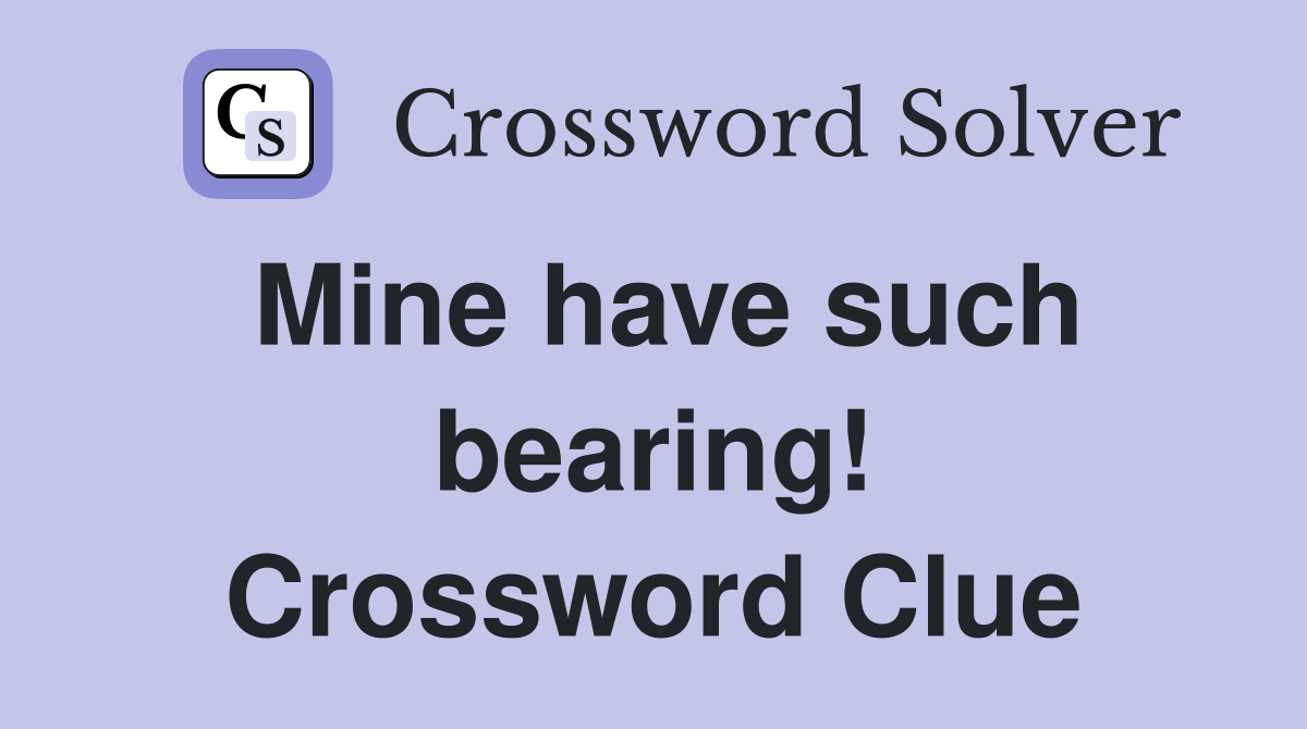 Mine have such bearing! Crossword Clue