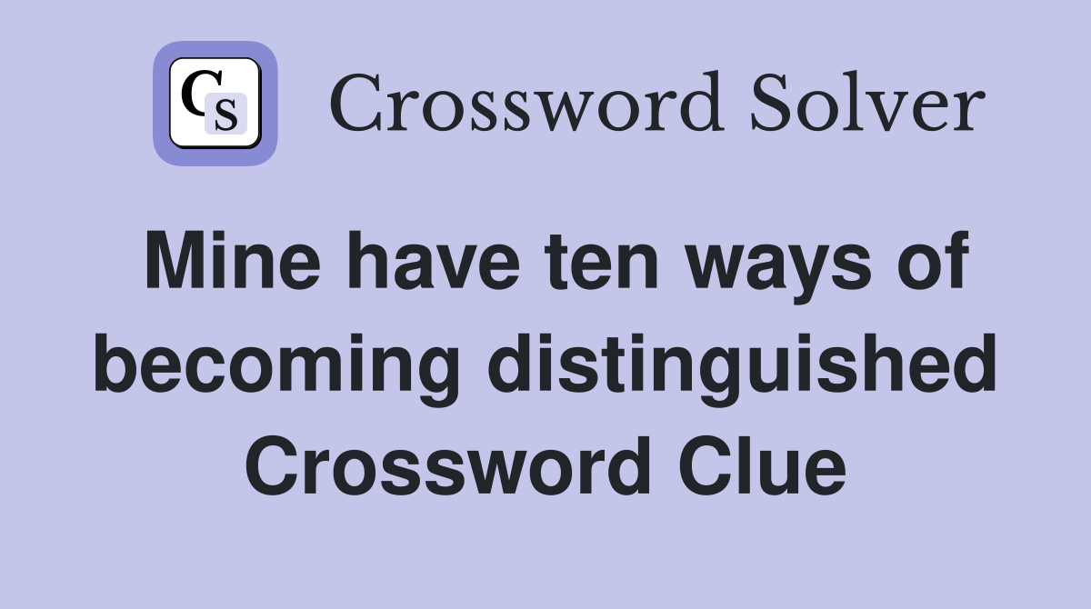 Mine have ten ways of becoming distinguished Crossword Clue