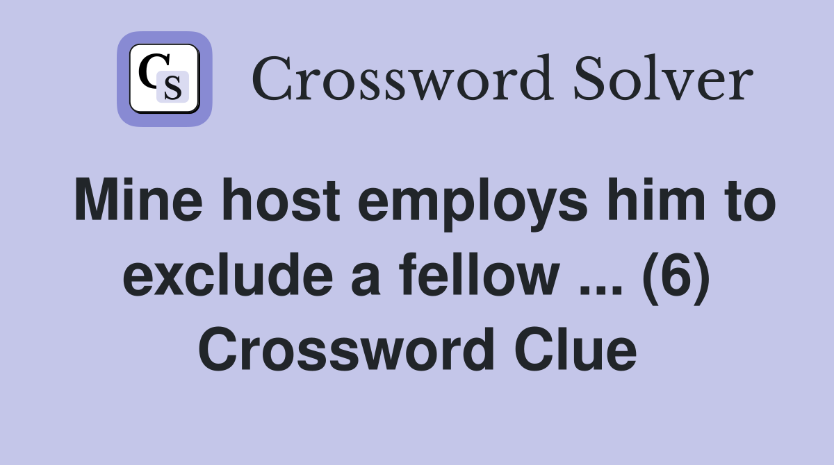 Mine host employs him to exclude a fellow ... (6) Crossword Clue
