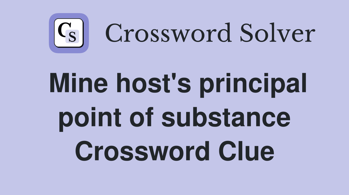 Mine host's principal point of substance Crossword Clue