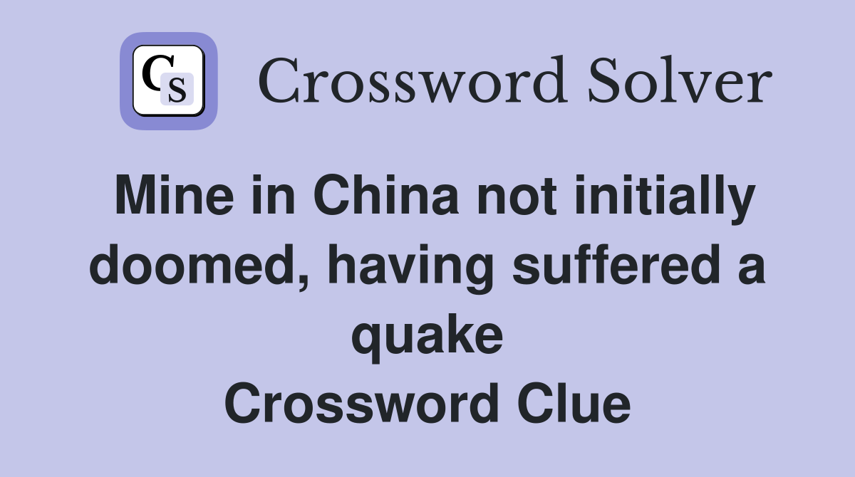 Mine in China not initially doomed, having suffered a quake Crossword Clue