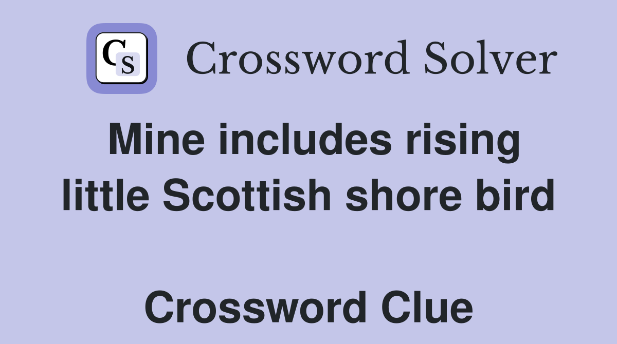 Mine includes rising little Scottish shore bird  Crossword Clue