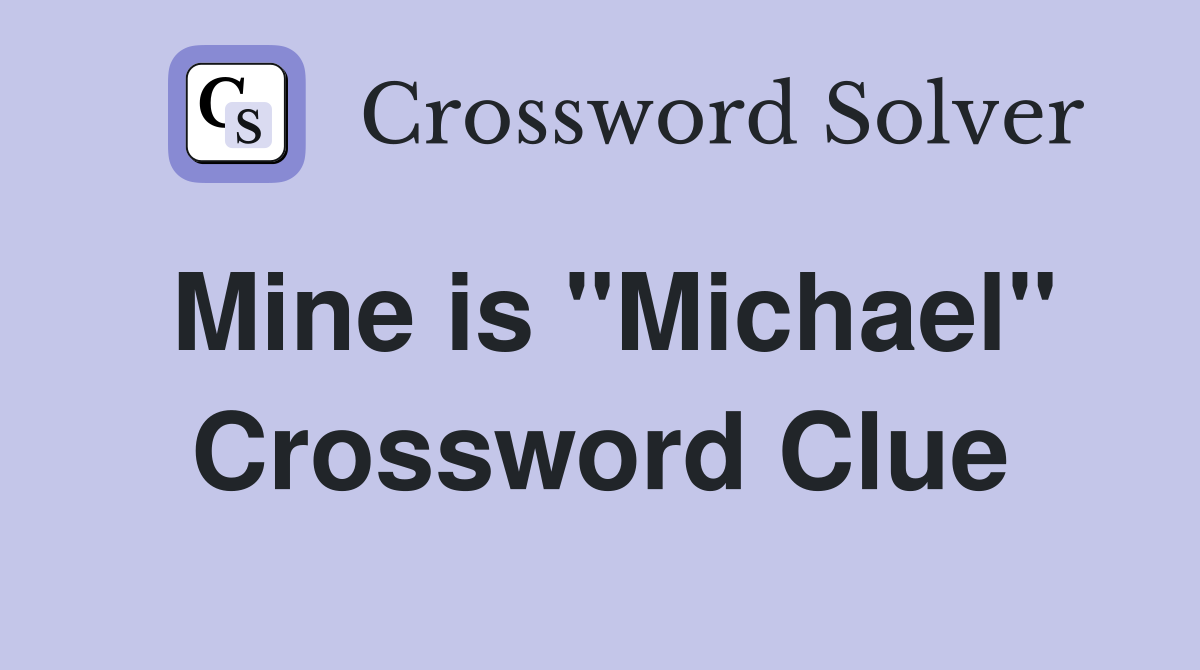 Mine is "Michael" Crossword Clue