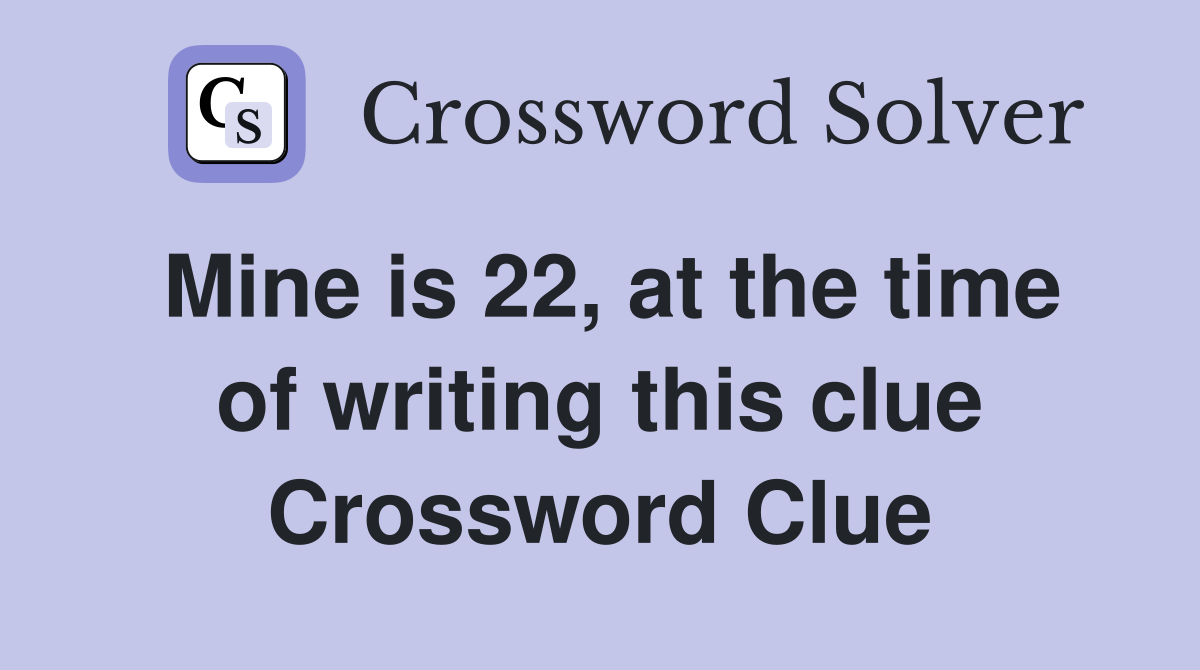 Mine is 22, at the time of writing this clue Crossword Clue