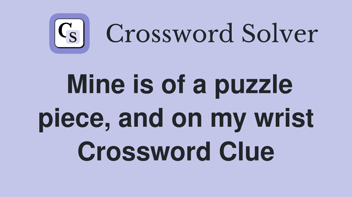 Mine is of a puzzle piece, and on my wrist Crossword Clue
