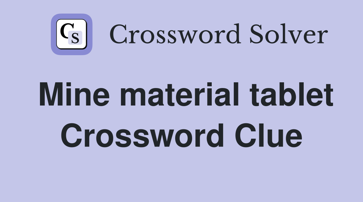 Mine material tablet Crossword Clue