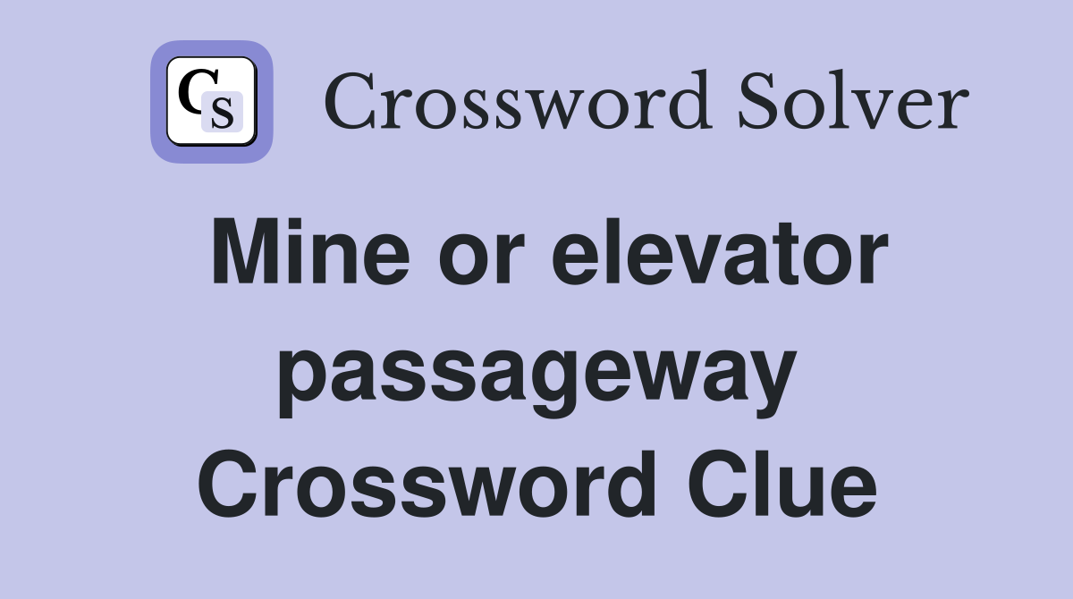 Mine or elevator passageway Crossword Clue