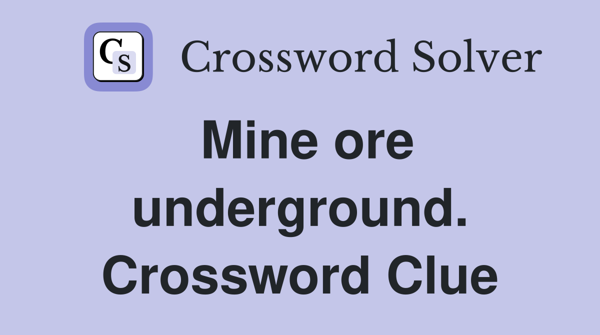 Mine ore underground. Crossword Clue