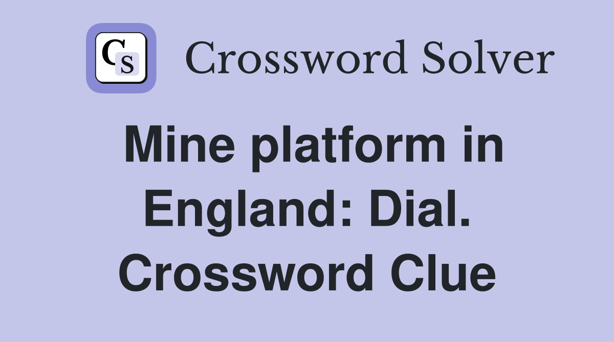 Mine platform in England: Dial. Crossword Clue