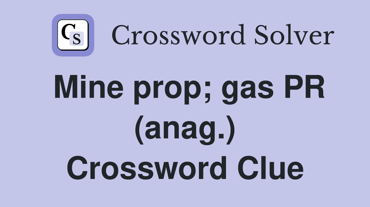 Mine prop; gas PR (anag.) Crossword Clue