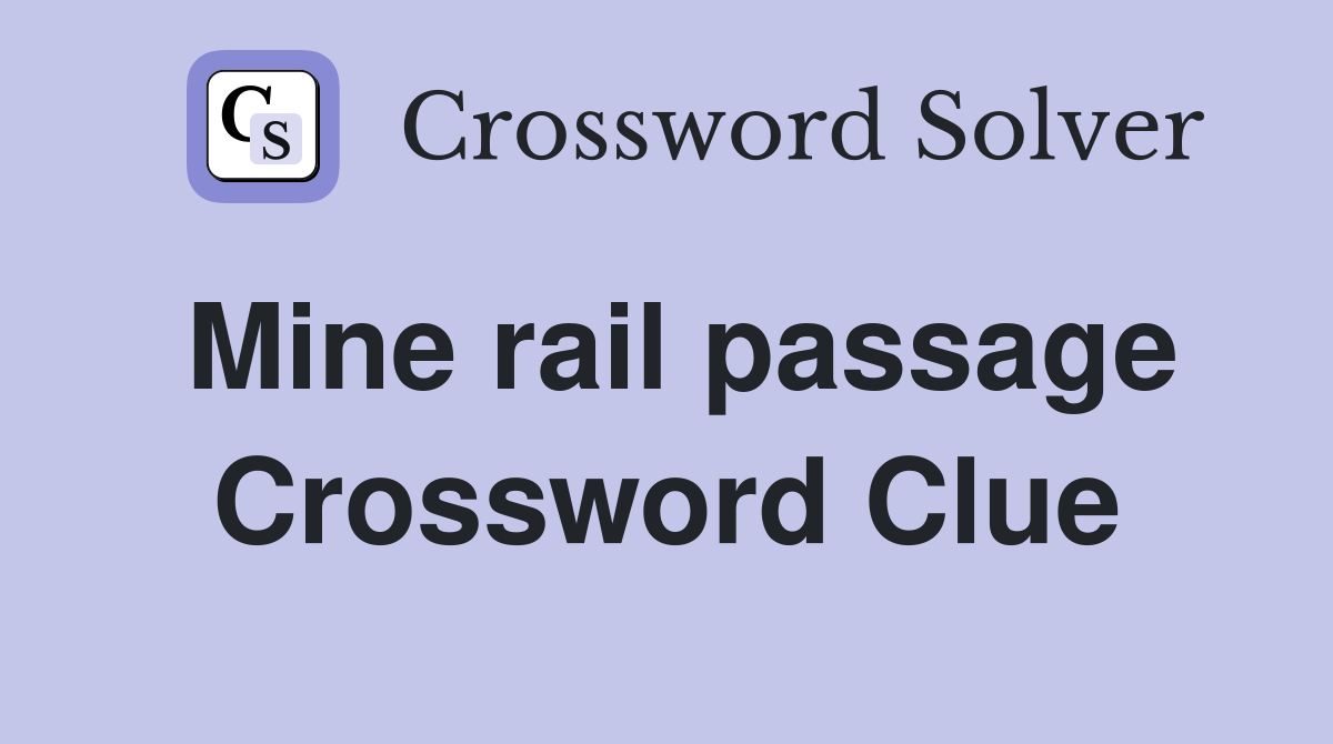 Mine rail passage Crossword Clue