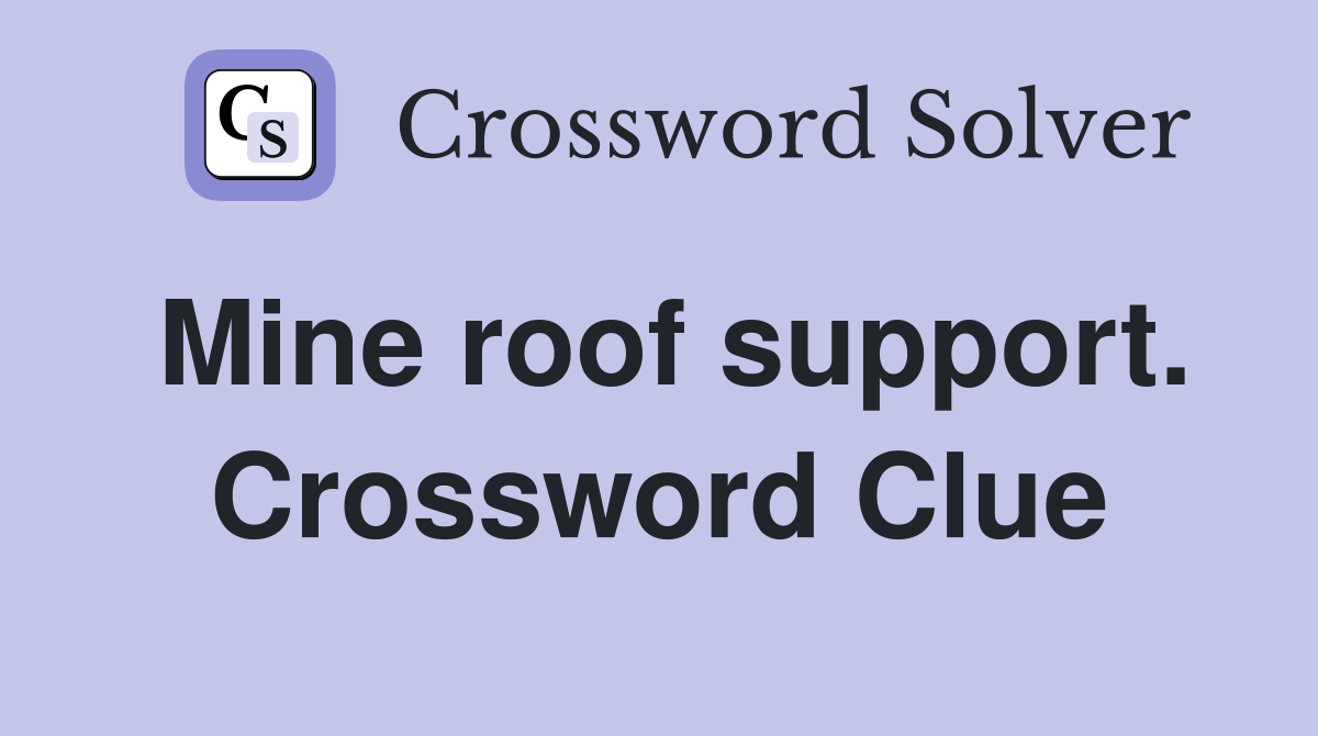 Mine roof support. Crossword Clue