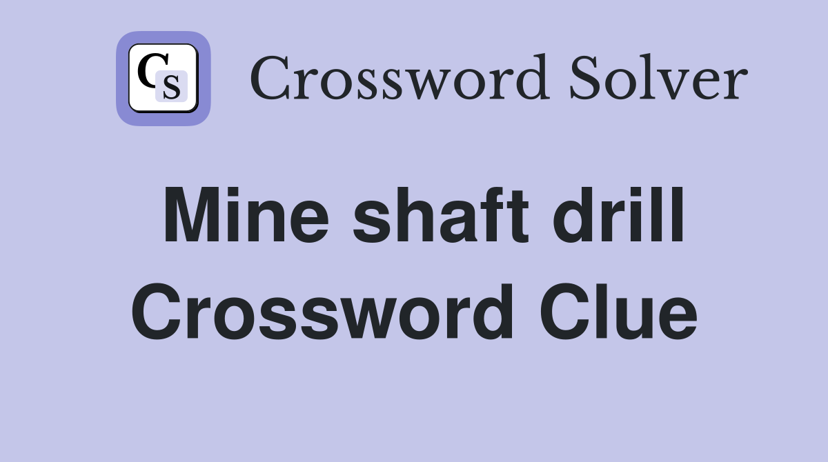 Mine shaft drill Crossword Clue