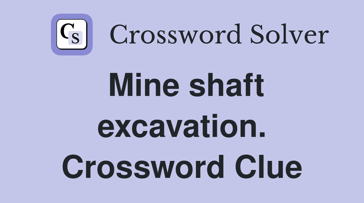 Mine shaft excavation. Crossword Clue
