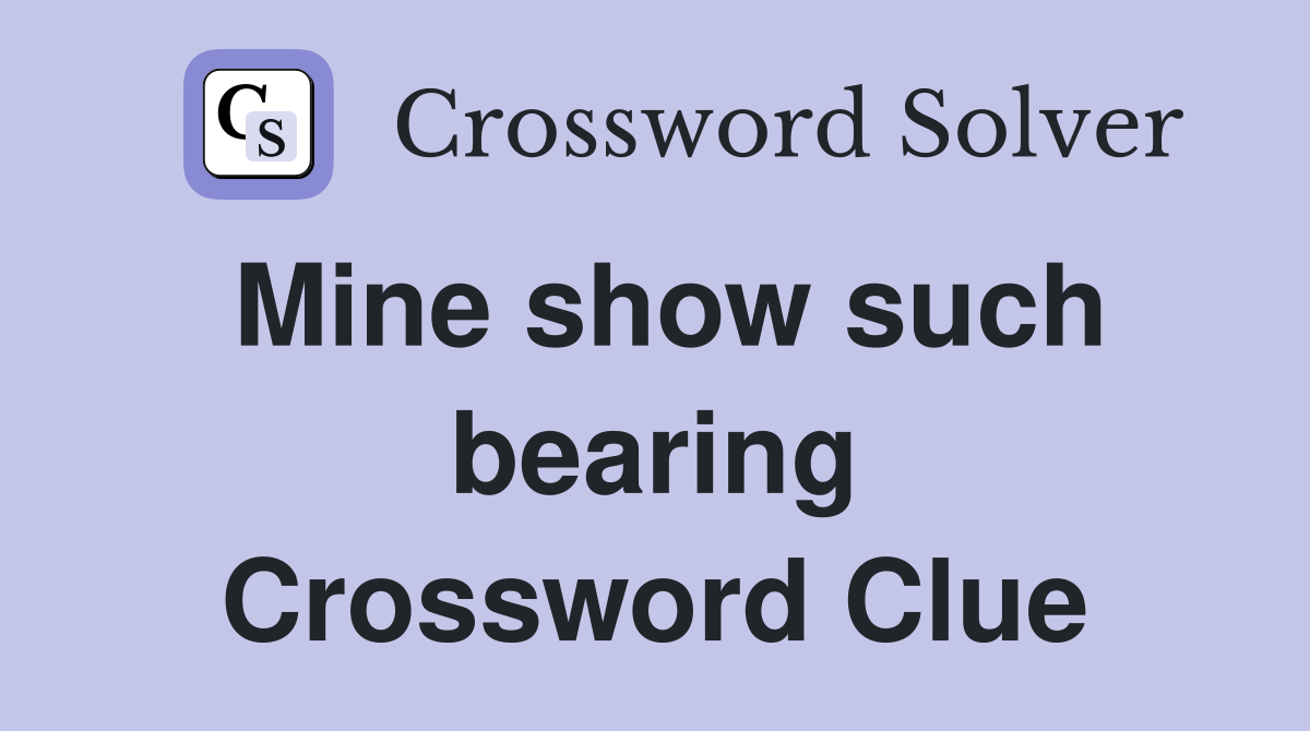 Mine show such bearing Crossword Clue