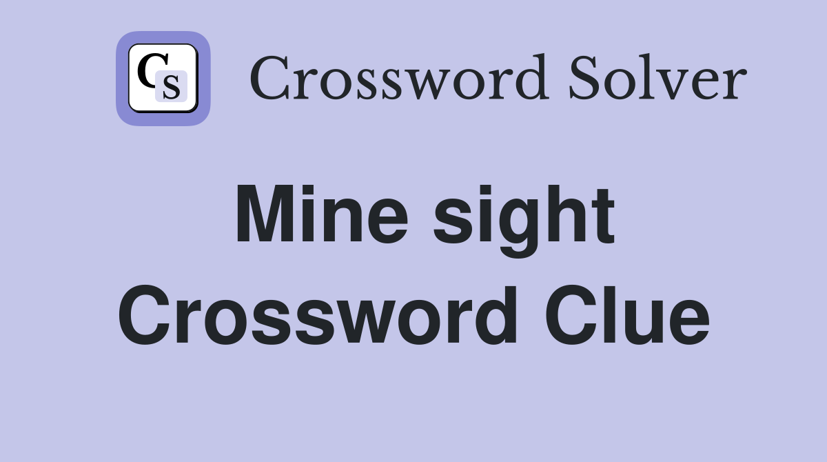 Mine sight Crossword Clue