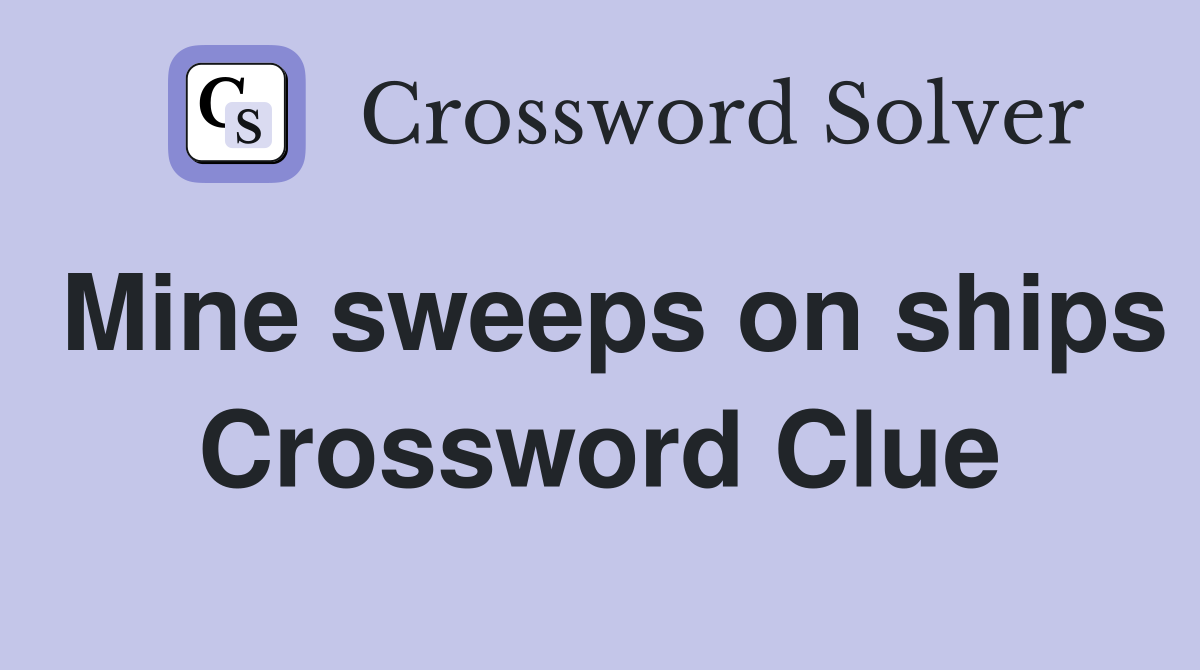 Mine sweeps on ships Crossword Clue