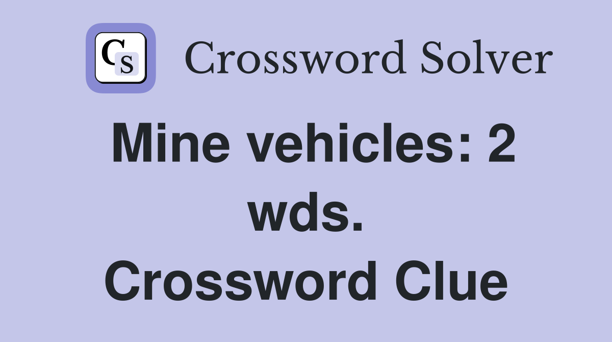 Mine vehicles: 2 wds. Crossword Clue