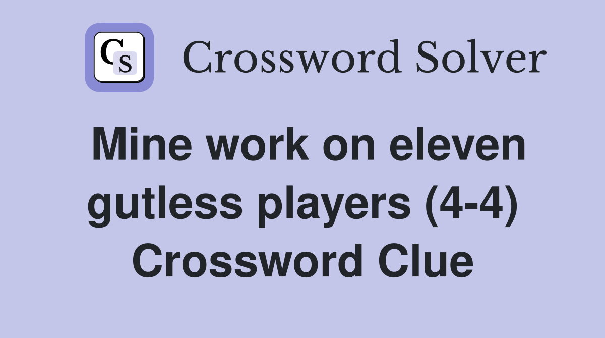 Mine work on eleven gutless players (4-4) Crossword Clue