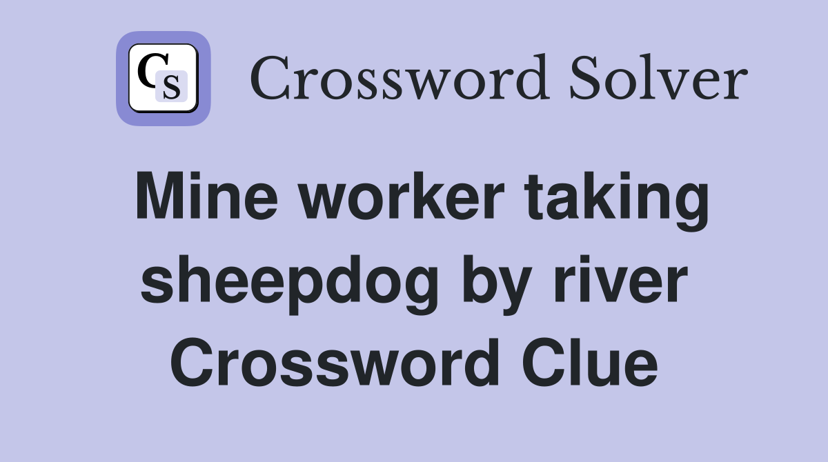 Mine worker taking sheepdog by river Crossword Clue