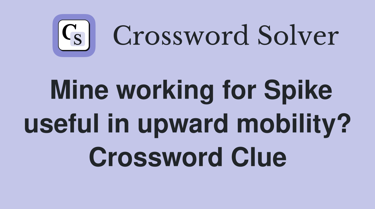 Mine working for Spike useful in upward mobility? Crossword Clue
