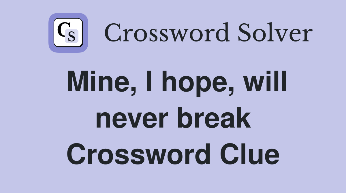 Mine, I hope, will never break Crossword Clue
