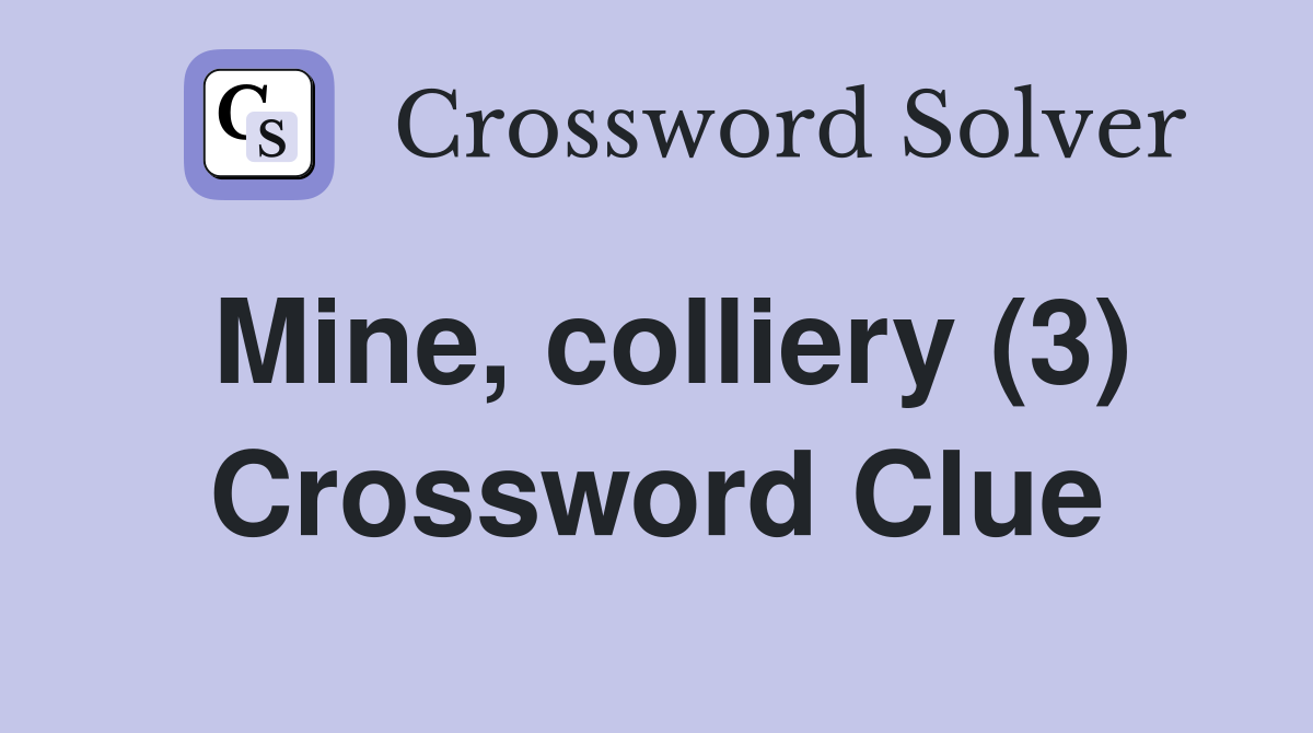 Mine, colliery (3) Crossword Clue