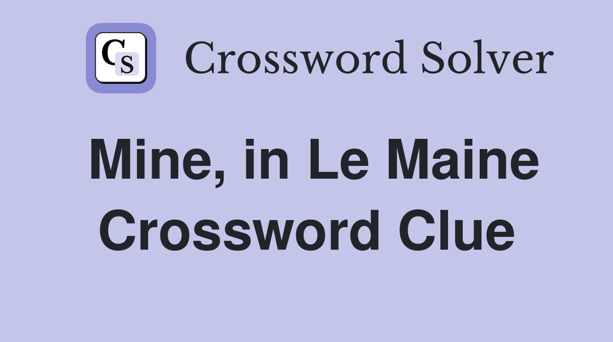 Mine, in Le Maine Crossword Clue