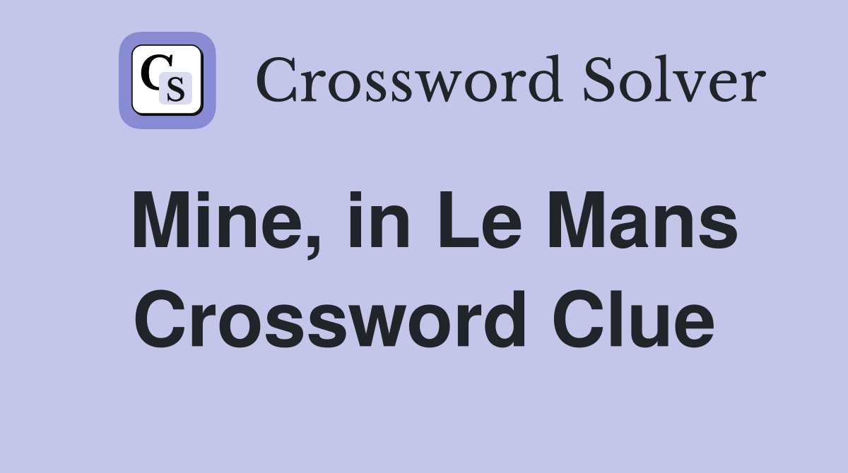 Mine, in Le Mans Crossword Clue