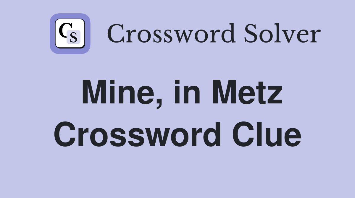 Mine, in Metz Crossword Clue
