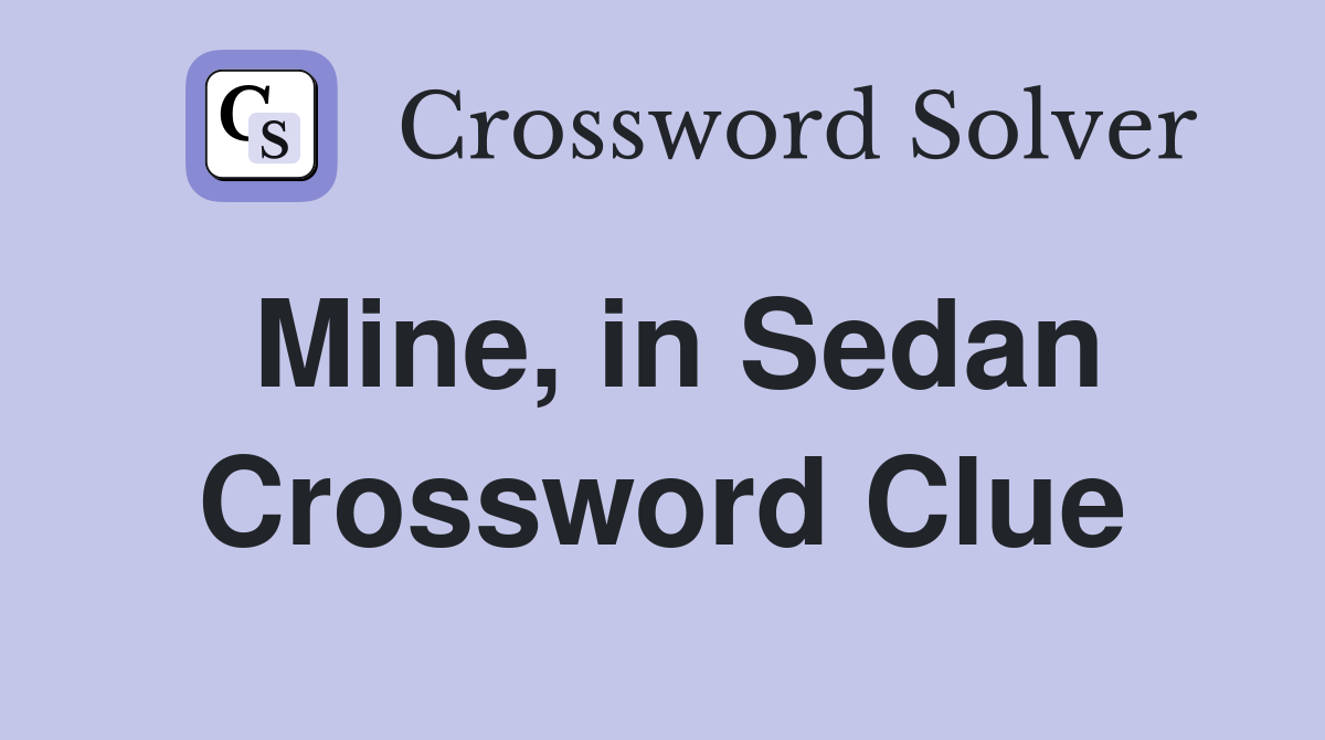 Mine, in Sedan Crossword Clue